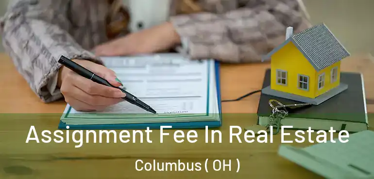  Assignment Fee In Real Estate Columbus ( OH )