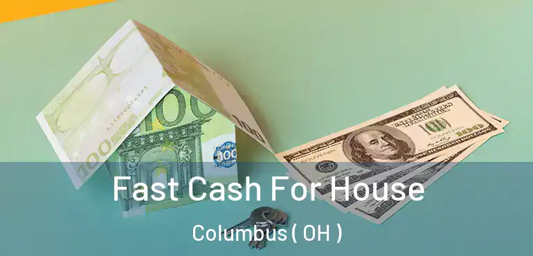  Fast Cash For House Columbus ( OH )