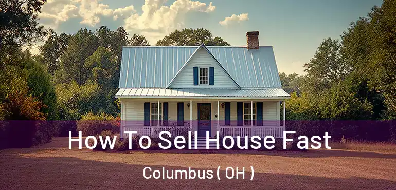  How To Sell House Fast Columbus ( OH )