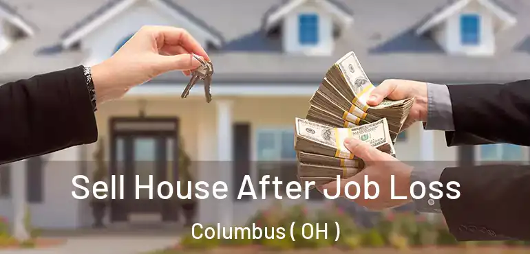  Sell House After Job Loss Columbus ( OH )