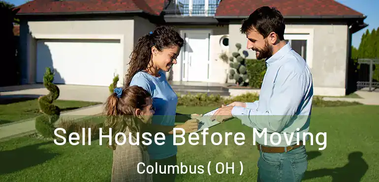 Sell House Before Moving Columbus ( OH )