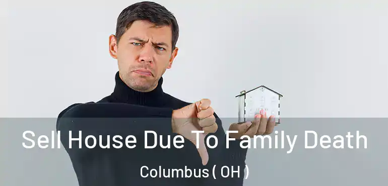  Sell House Due To Family Death Columbus ( OH )