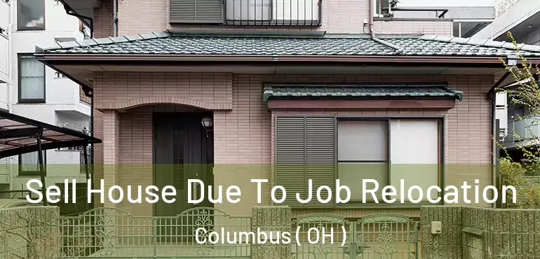  Sell House Due To Job Relocation Columbus ( OH )