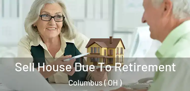  Sell House Due To Retirement Columbus ( OH )
