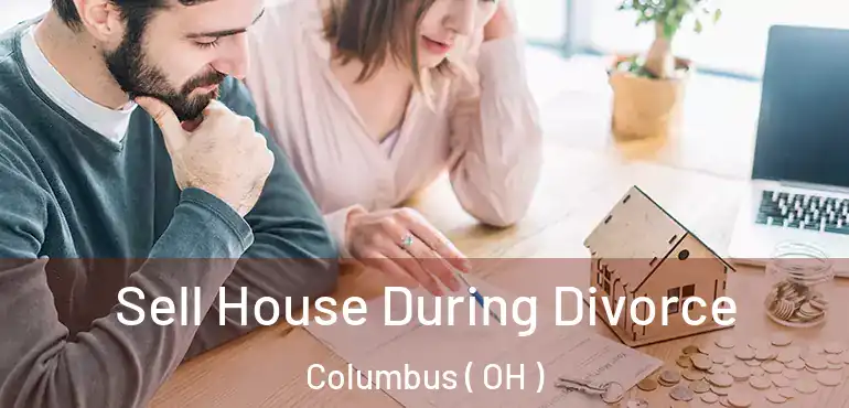  Sell House During Divorce Columbus ( OH )