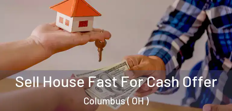  Sell House Fast For Cash Offer Columbus ( OH )
