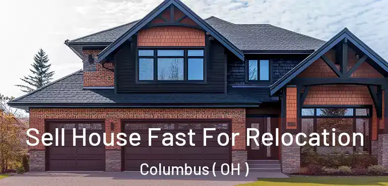  Sell House Fast For Relocation Columbus ( OH )