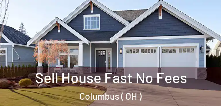  Sell House Fast No Fees Columbus ( OH )