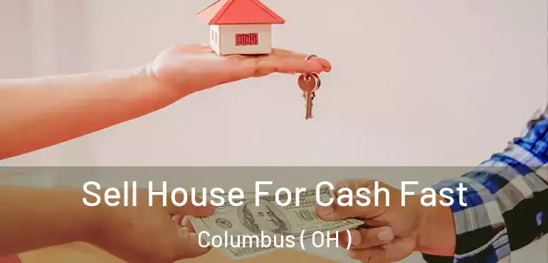  Sell House For Cash Fast Columbus ( OH )