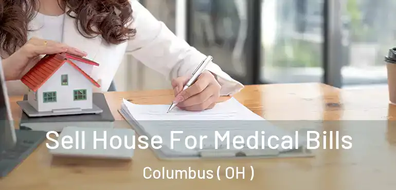 Sell House For Medical Bills Columbus ( OH )