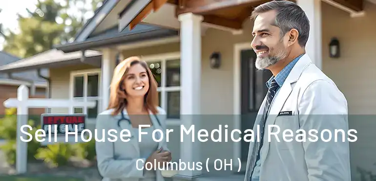  Sell House For Medical Reasons Columbus ( OH )