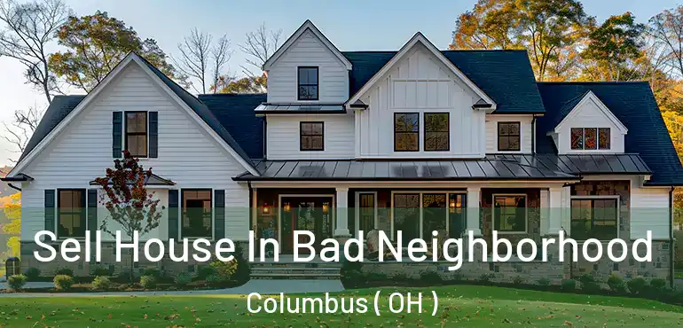  Sell House In Bad Neighborhood Columbus ( OH )