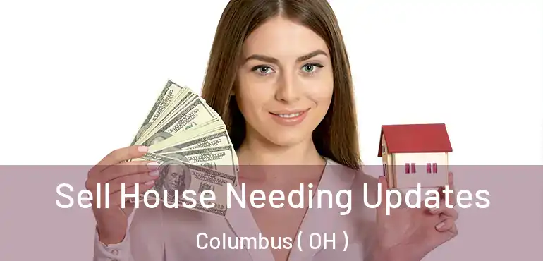  Sell House Needing Updates Columbus ( OH )