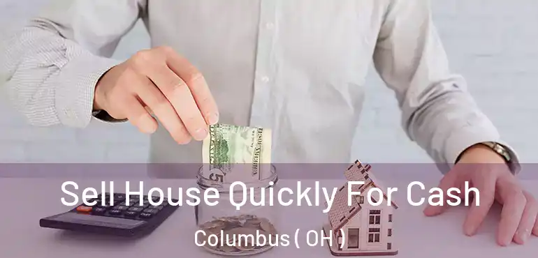  Sell House Quickly For Cash Columbus ( OH )