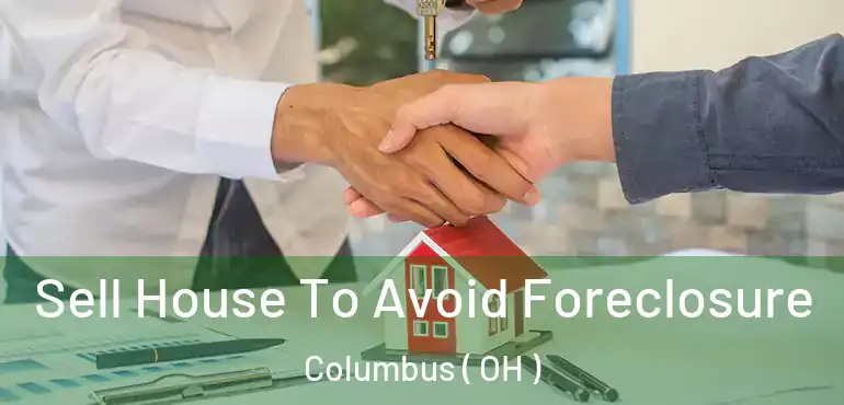  Sell House To Avoid Foreclosure Columbus ( OH )