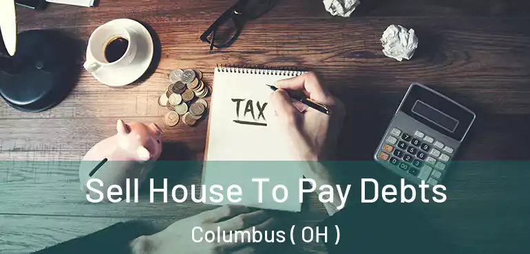  Sell House To Pay Debts Columbus ( OH )