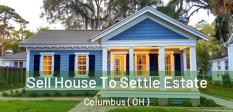  Sell House To Settle Estate Columbus ( OH )