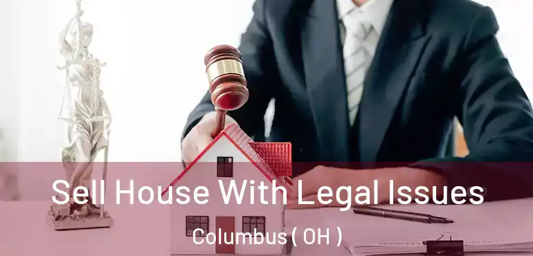  Sell House With Legal Issues Columbus ( OH )