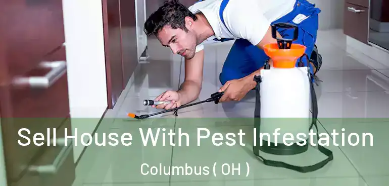  Sell House With Pest Infestation Columbus ( OH )