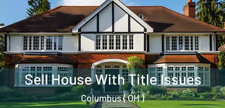  Sell House With Title Issues Columbus ( OH )