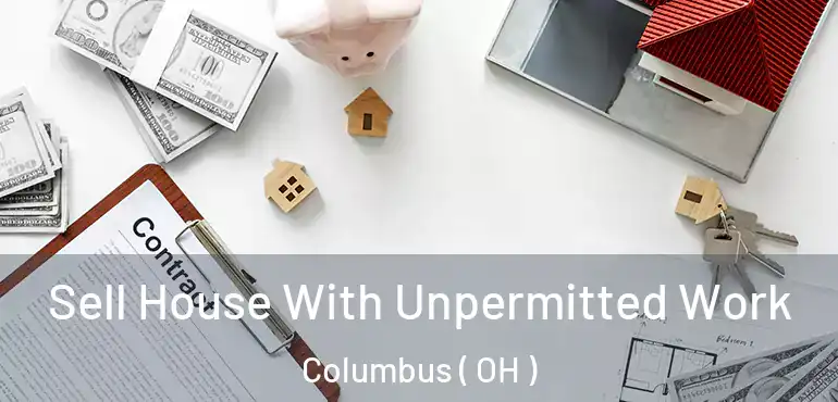  Sell House With Unpermitted Work Columbus ( OH )