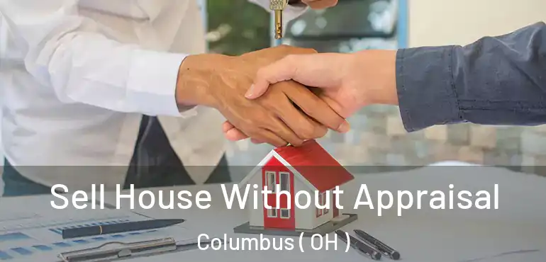  Sell House Without Appraisal Columbus ( OH )