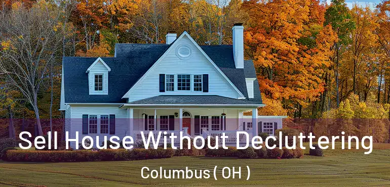  Sell House Without Decluttering Columbus ( OH )