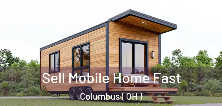  Sell Mobile Home Fast Columbus ( OH )